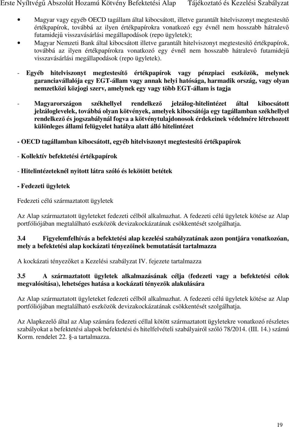 nem hosszabb hátralevő futamidejű visszavásárlási megállapodások (repo ügyletek).