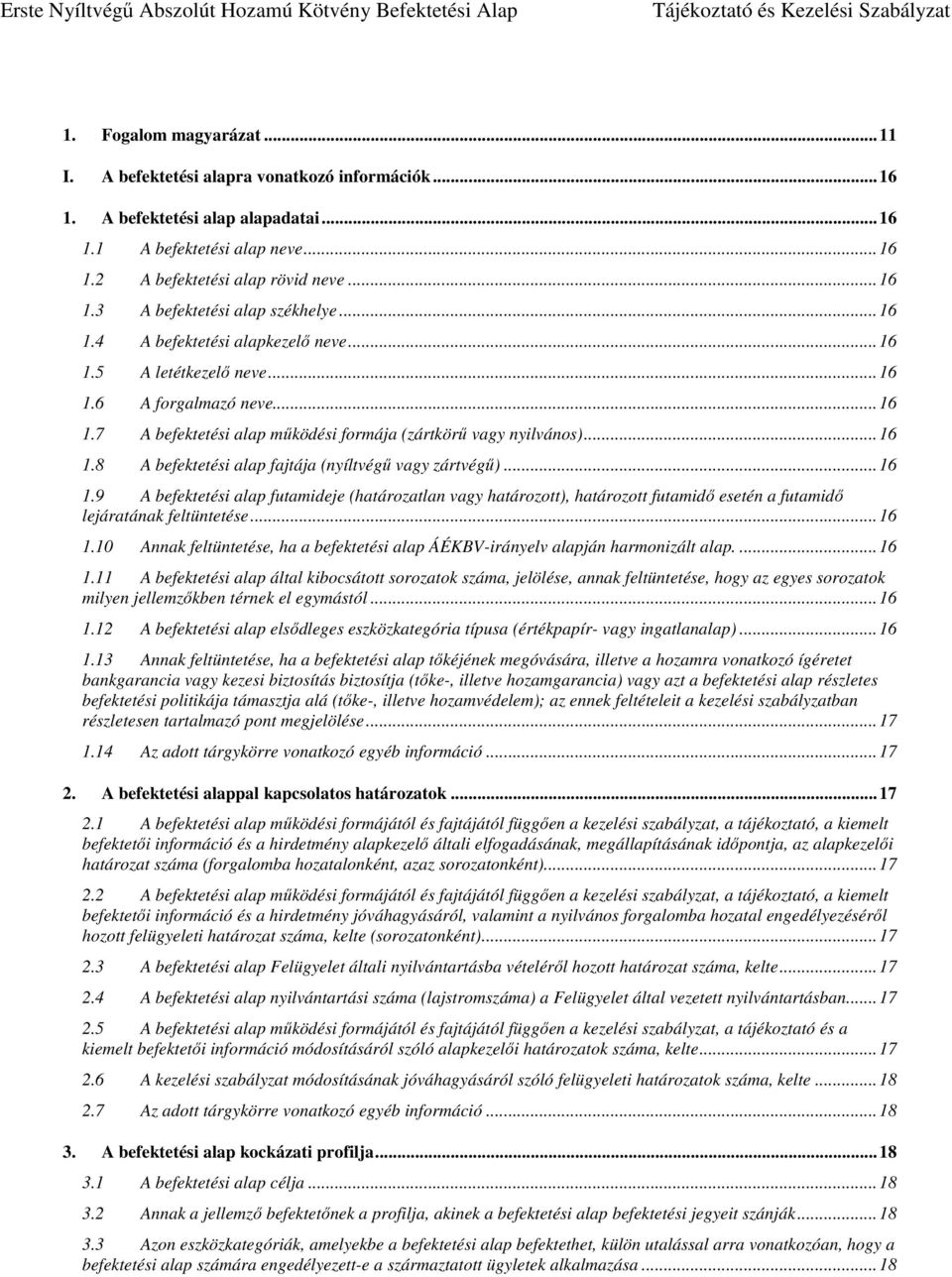 .. 16 1.9 A befektetési alap futamideje (határozatlan vagy határozott), határozott futamidő esetén a futamidő lejáratának feltüntetése... 16 1.10 Annak feltüntetése, ha a befektetési alap ÁÉKBV-irányelv alapján harmonizált alap.
