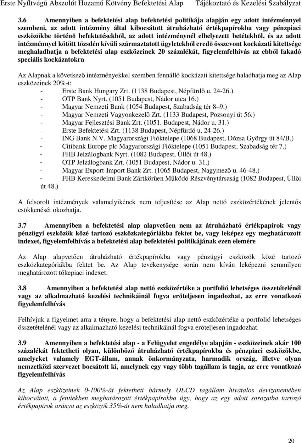 befektetési alap eszközeinek 20 százalékát, figyelemfelhívás az ebből fakadó speciális kockázatokra Az Alapnak a következő intézményekkel szemben fennálló kockázati kitettsége haladhatja meg az Alap
