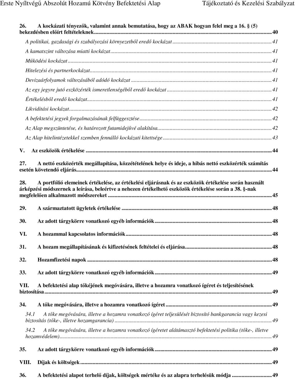 .. 41 Az egy jegyre jutó eszközérték ismeretlenségéből eredő kockázat... 41 Értékelésből eredő kockázat... 41 Likviditási kockázat... 42 A befektetési jegyek forgalmazásának felfüggesztése.
