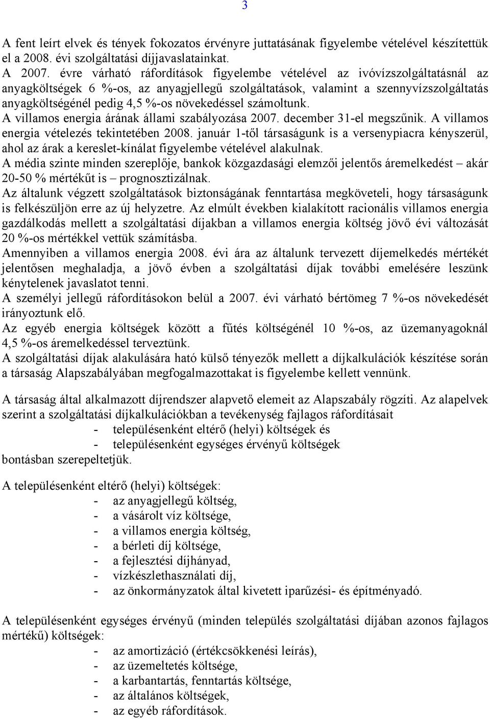 növekedéssel számoltunk. A villamos energia árának állami szabályozása 2007. december 31-el megszűnik. A villamos energia vételezés tekintetében 2008.