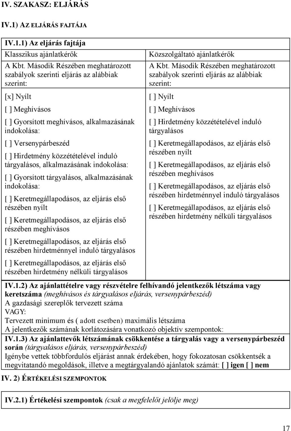 közzétételével induló tárgyalásos, alkalmazásának indokolása: [ ] Gyorsított tárgyalásos, alkalmazásának indokolása: [ ] Keretmegállapodásos, az eljárás első részében nyílt [ ] Keretmegállapodásos,