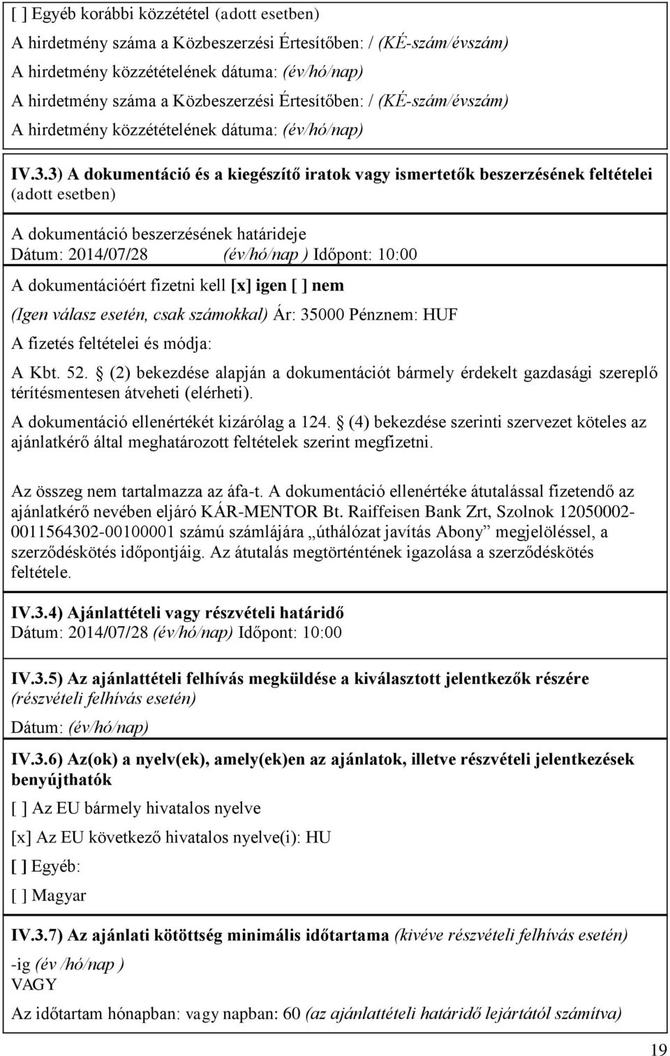 3) A dokumentáció és a kiegészítő iratok vagy ismertetők beszerzésének feltételei (adott esetben) A dokumentáció beszerzésének határideje Dátum: 2014/07/28 (év/hó/nap ) Időpont: 10:00 A