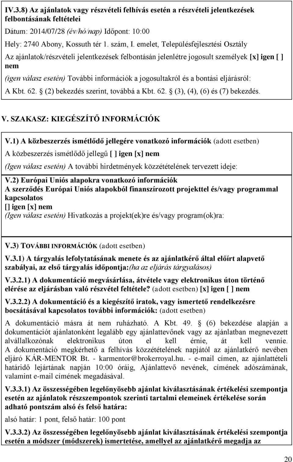 bontási eljárásról: A Kbt. 62. (2) bekezdés szerint, továbbá a Kbt. 62. (3), (4), (6) és (7) bekezdés. V. SZAKASZ: KIEGÉSZÍTŐ INFORMÁCIÓK V.