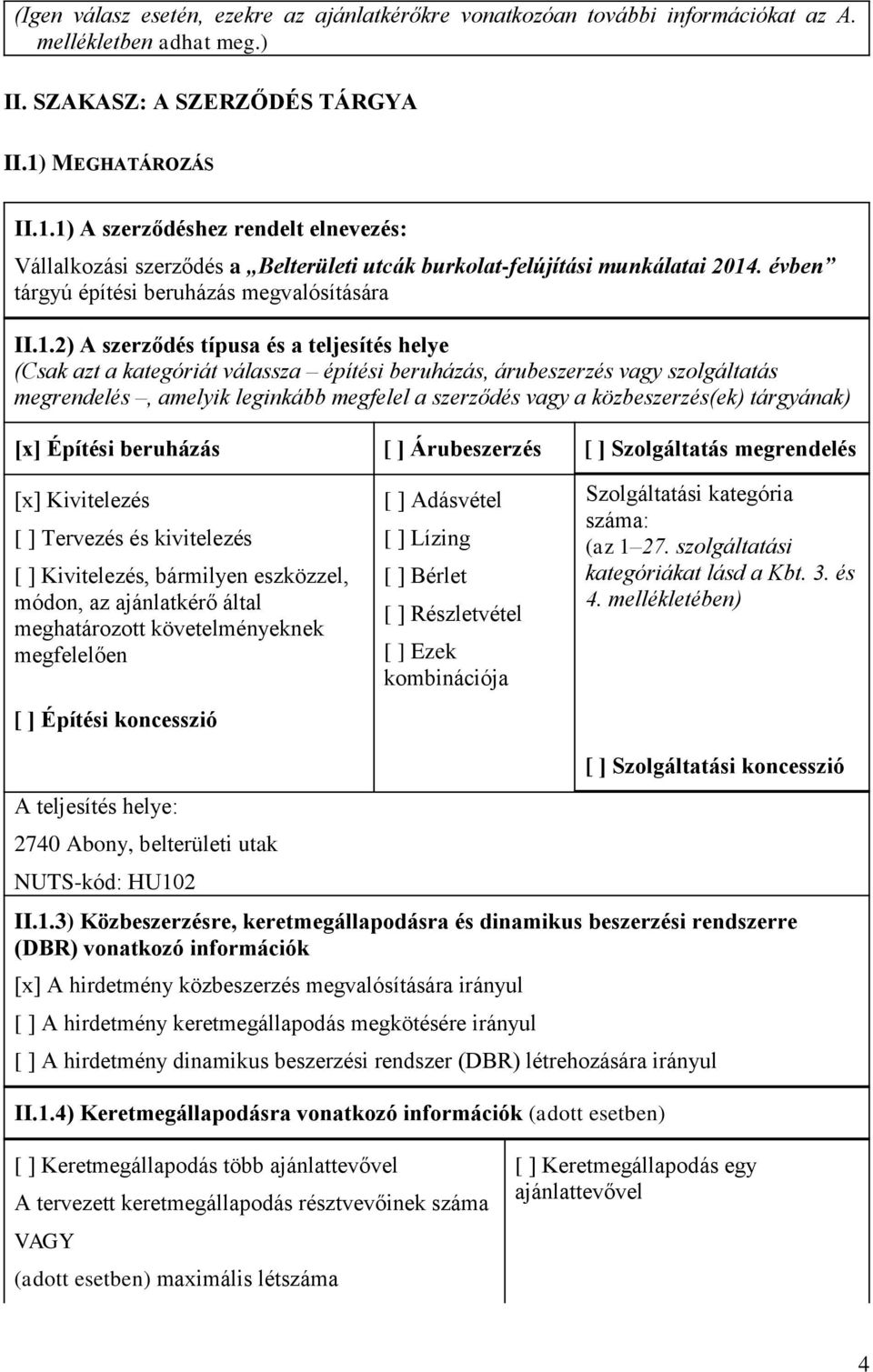 1) A szerződéshez rendelt elnevezés: Vállalkozási szerződés a Belterületi utcák burkolat-felújítási munkálatai 2014. évben tárgyú építési beruházás megvalósítására II.1.2) A szerződés típusa és a