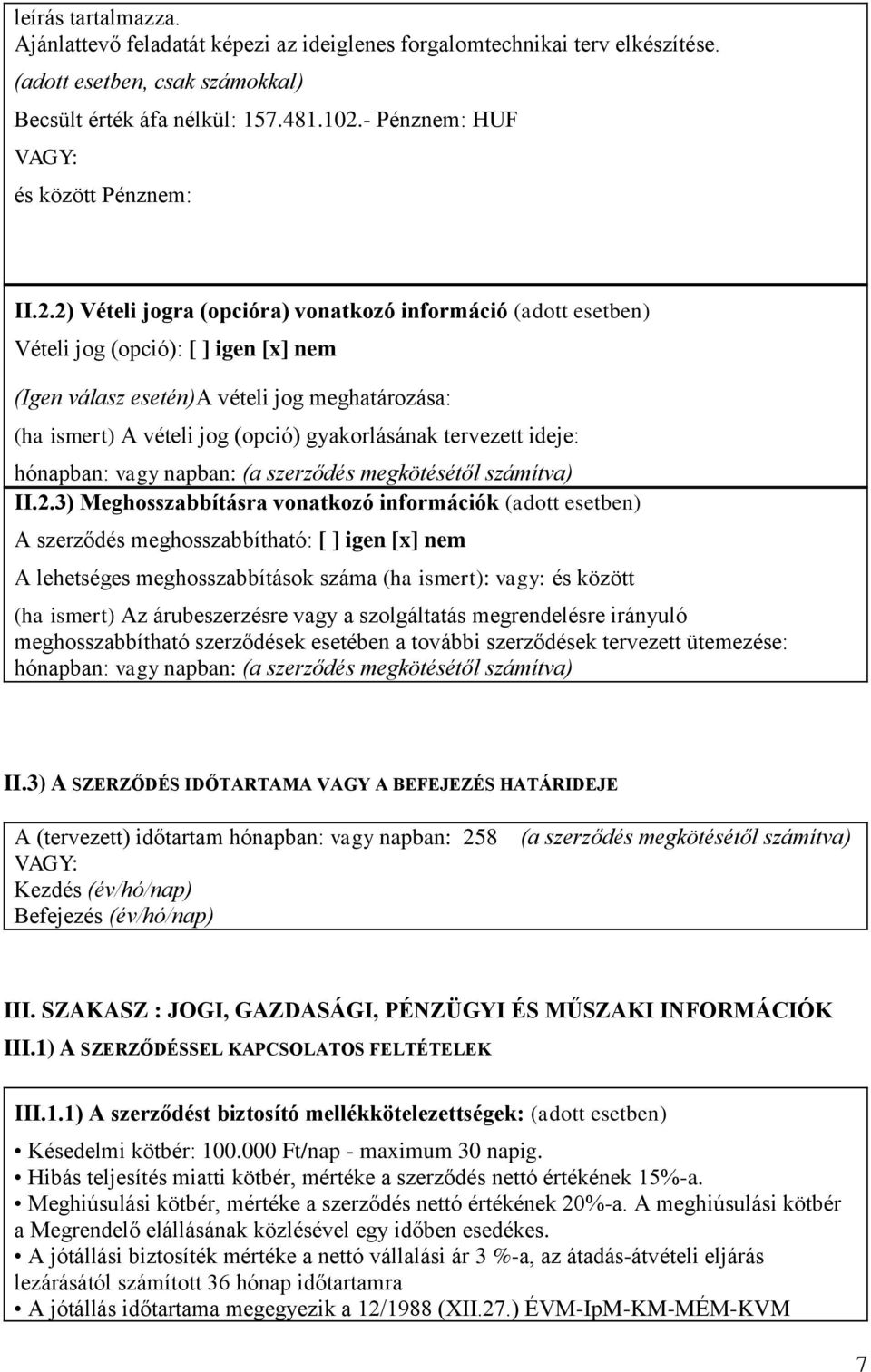 2) Vételi jogra (opcióra) vonatkozó információ (adott esetben) Vételi jog (opció): [ ] igen [x] nem (Igen válasz esetén)a vételi jog meghatározása: (ha ismert) A vételi jog (opció) gyakorlásának