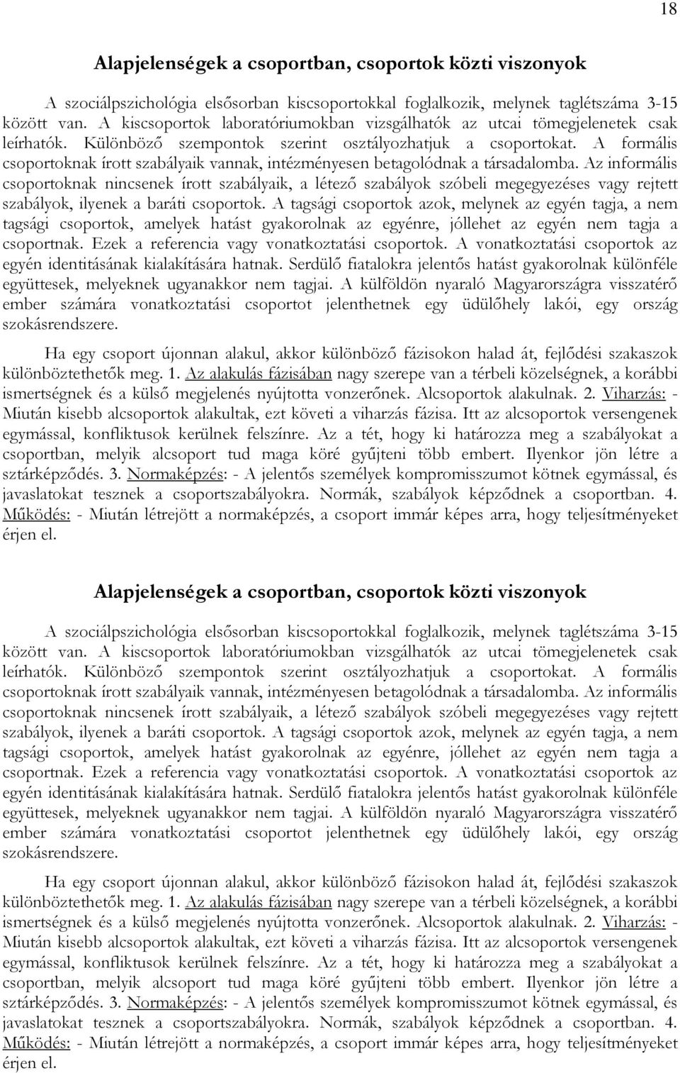 A formális csoportoknak írott szabályaik vannak, intézményesen betagolódnak a társadalomba.