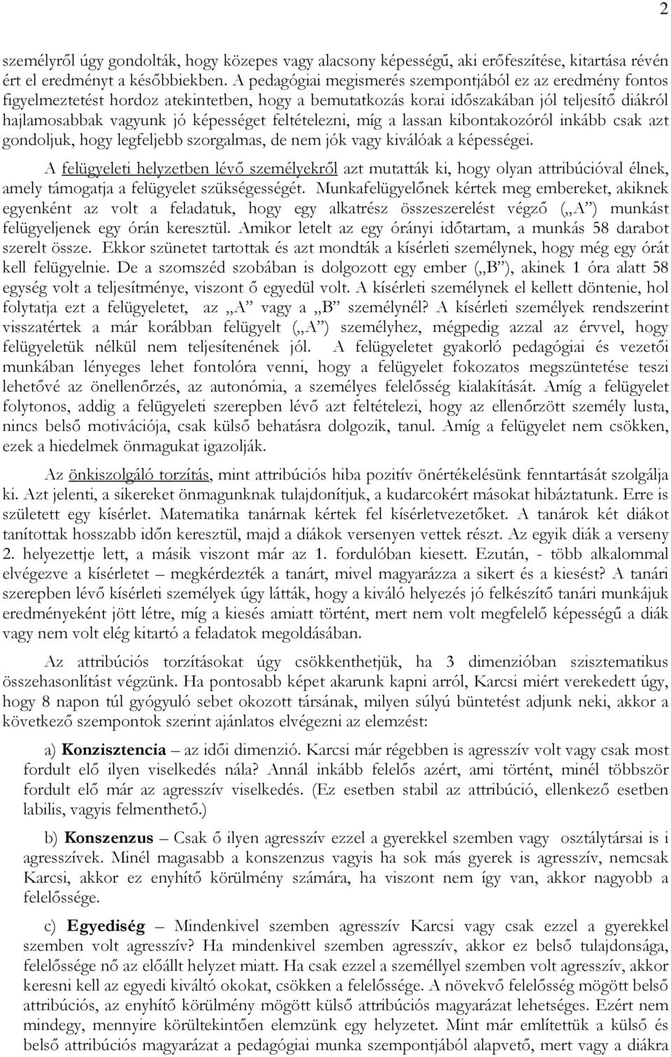 feltételezni, míg a lassan kibontakozóról inkább csak azt gondoljuk, hogy legfeljebb szorgalmas, de nem jók vagy kiválóak a képességei.