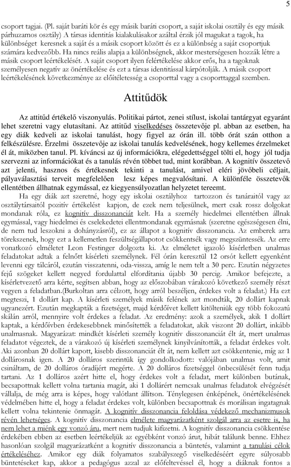 saját és a másik csoport között és ez a különbség a saját csoportjuk számára kedvezıbb. Ha nincs reális alapja a különbségnek, akkor mesterségesen hozzák létre a másik csoport leértékelését.