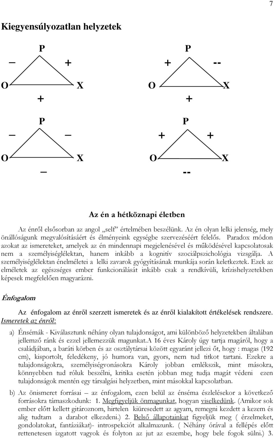 Paradox módon azokat az ismereteket, amelyek az én mindennapi megjelenésével és mőködésével kapcsolatosak nem a személyiséglélektan, hanem inkább a kognitív szociálpszichológia vizsgálja.