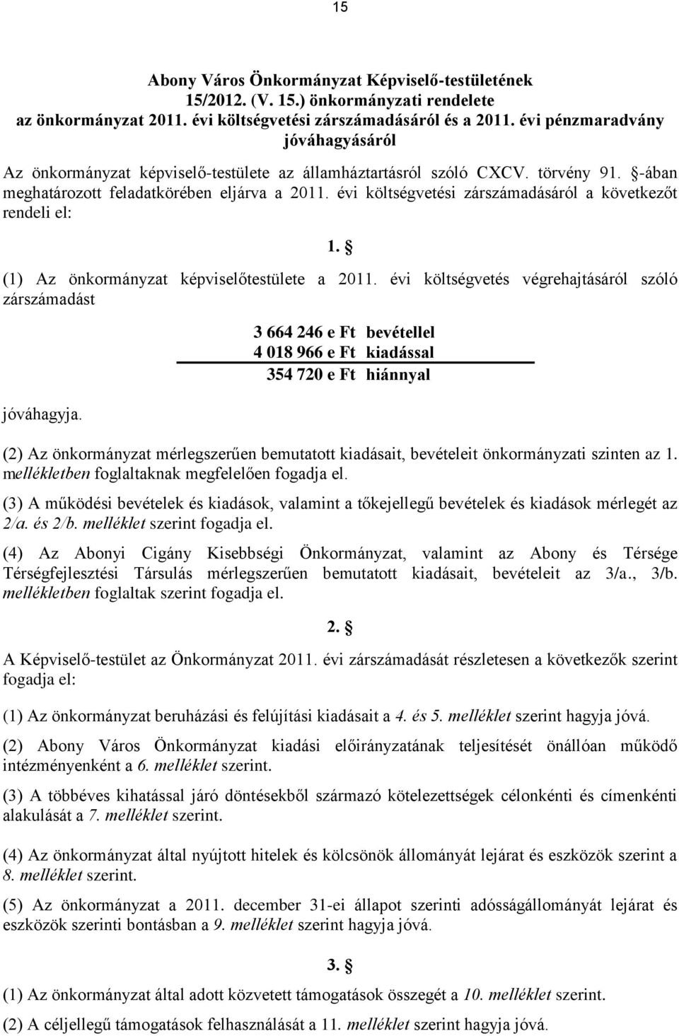 évi költségvetési zárszámadásáról a következőt rendeli el: 1. (1) Az önkormányzat képviselőtestülete a 2011. évi költségvetés végrehajtásáról szóló zárszámadást jóváhagyja.