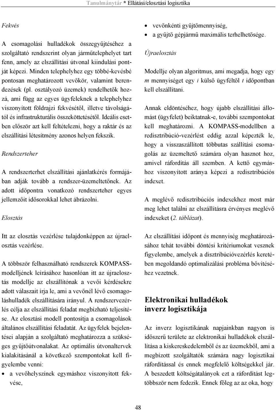 osztályozó üzemek) rendelhetők hozzá, ami függ az egyes ügyfeleknek a telephelyhez viszonyított földrajzi fekvésétől, illetve távolságától és infrastrukturális összeköttetésétől.