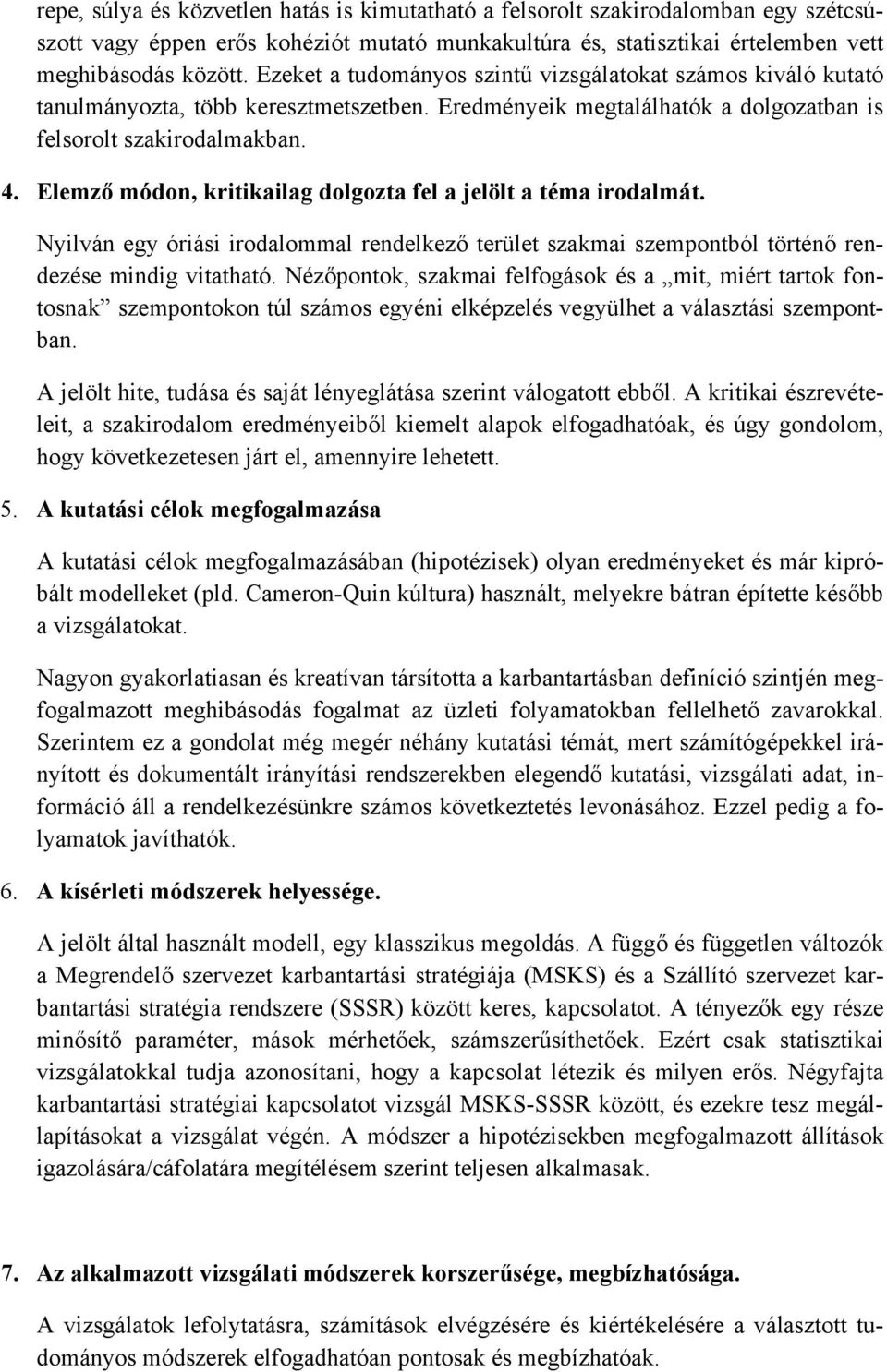 Elemző módon, kritikailag dolgozta fel a jelölt a téma irodalmát. Nyilván egy óriási irodalommal rendelkező terület szakmai szempontból történő rendezése mindig vitatható.