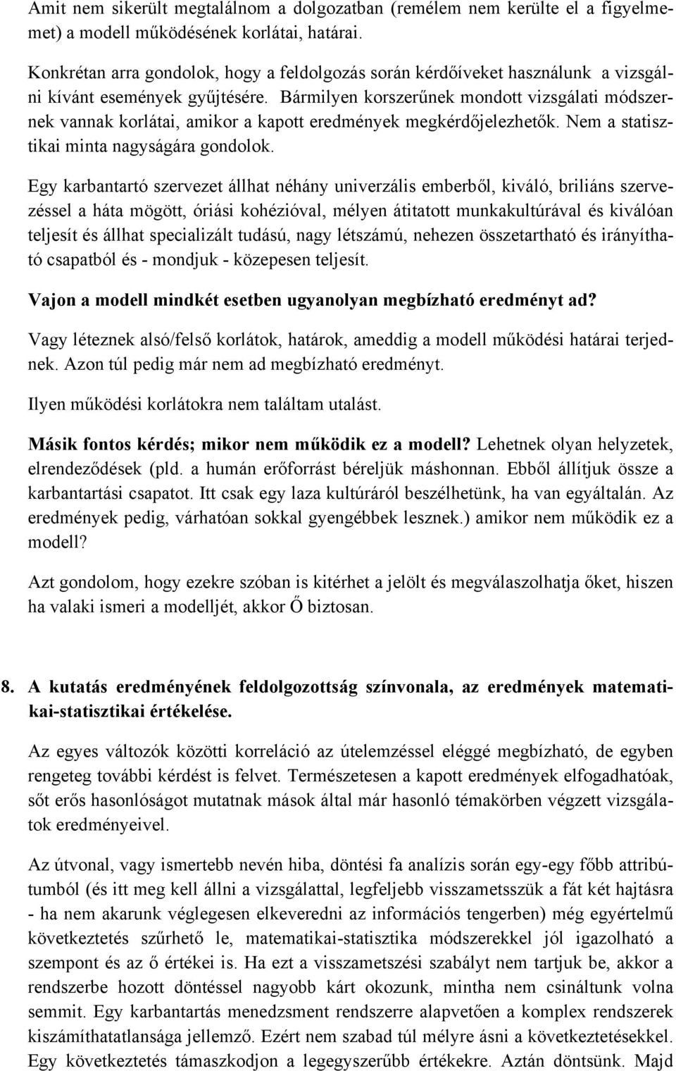 Bármilyen korszerűnek mondott vizsgálati módszernek vannak korlátai, amikor a kapott eredmények megkérdőjelezhetők. Nem a statisztikai minta nagyságára gondolok.