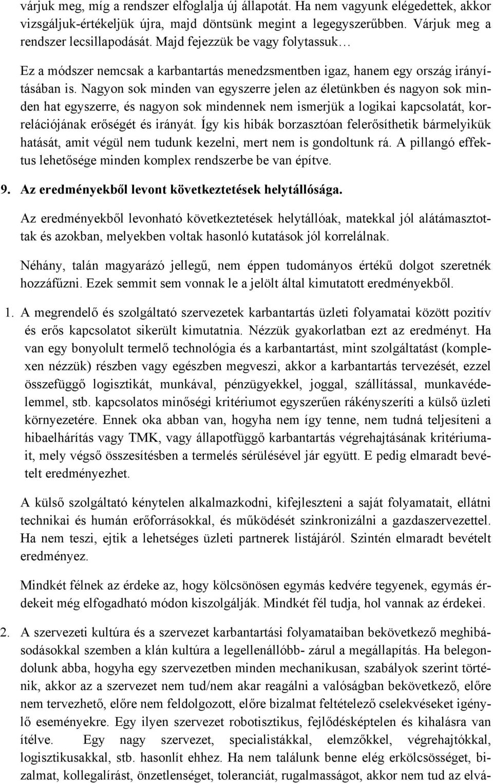 Nagyon sok minden van egyszerre jelen az életünkben és nagyon sok minden hat egyszerre, és nagyon sok mindennek nem ismerjük a logikai kapcsolatát, korrelációjának erőségét és irányát.