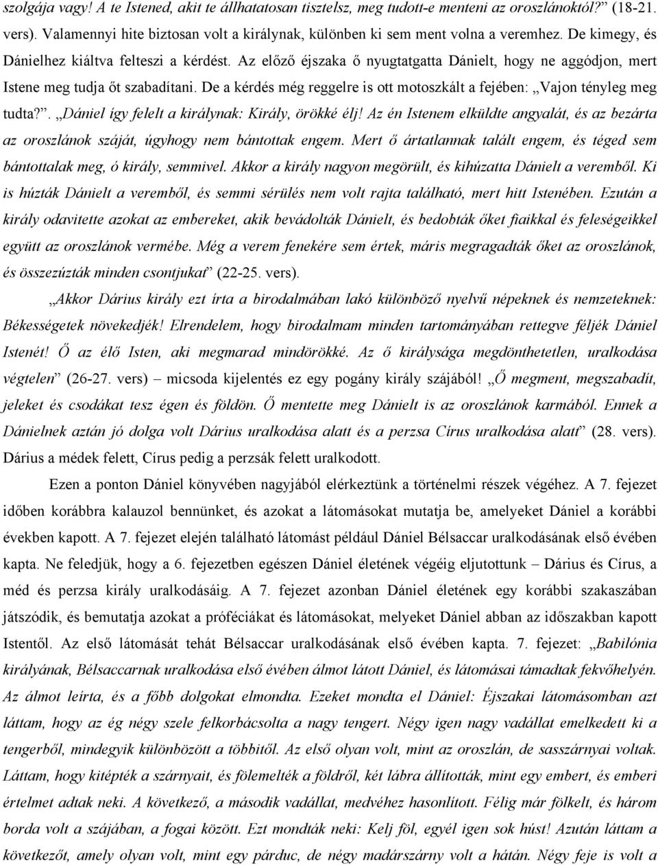 De a kérdés még reggelre is ott motoszkált a fejében: Vajon tényleg meg tudta?. Dániel így felelt a királynak: Király, örökké élj!