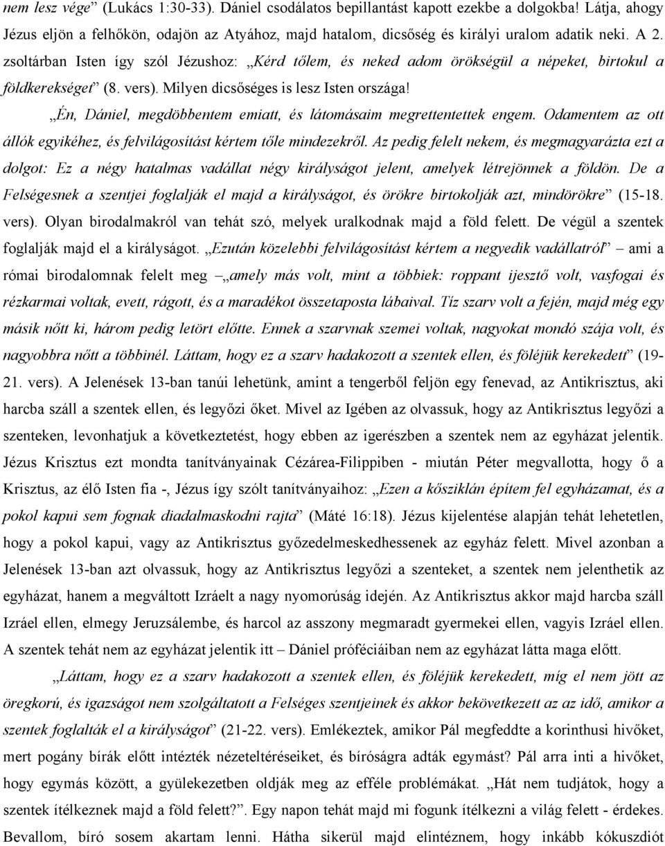 Én, Dániel, megdöbbentem emiatt, és látomásaim megrettentettek engem. Odamentem az ott állók egyikéhez, és felvilágosítást kértem tőle mindezekről.