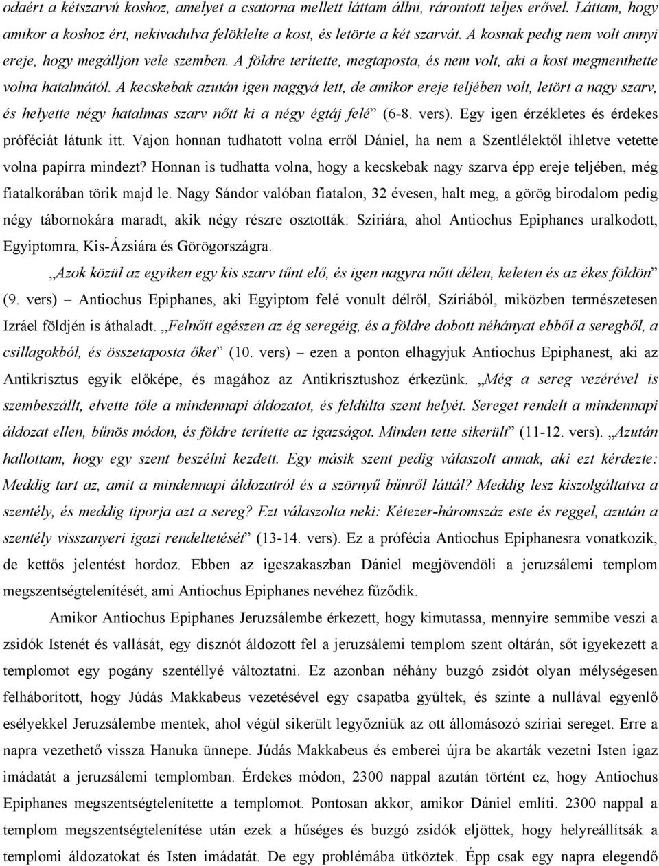 A kecskebak azután igen naggyá lett, de amikor ereje teljében volt, letört a nagy szarv, és helyette négy hatalmas szarv nőtt ki a négy égtáj felé (6-8. vers).