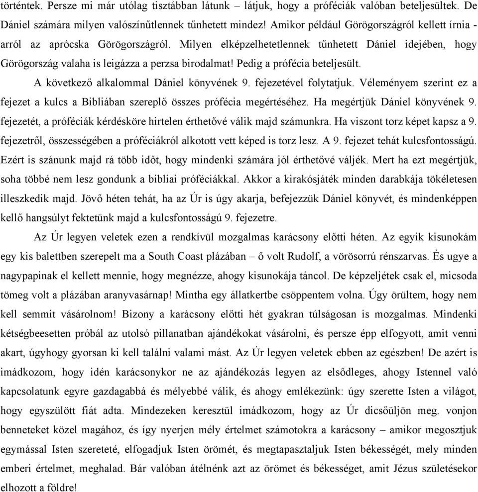 Pedig a prófécia beteljesült. A következő alkalommal Dániel könyvének 9. fejezetével folytatjuk. Véleményem szerint ez a fejezet a kulcs a Bibliában szereplő összes prófécia megértéséhez.