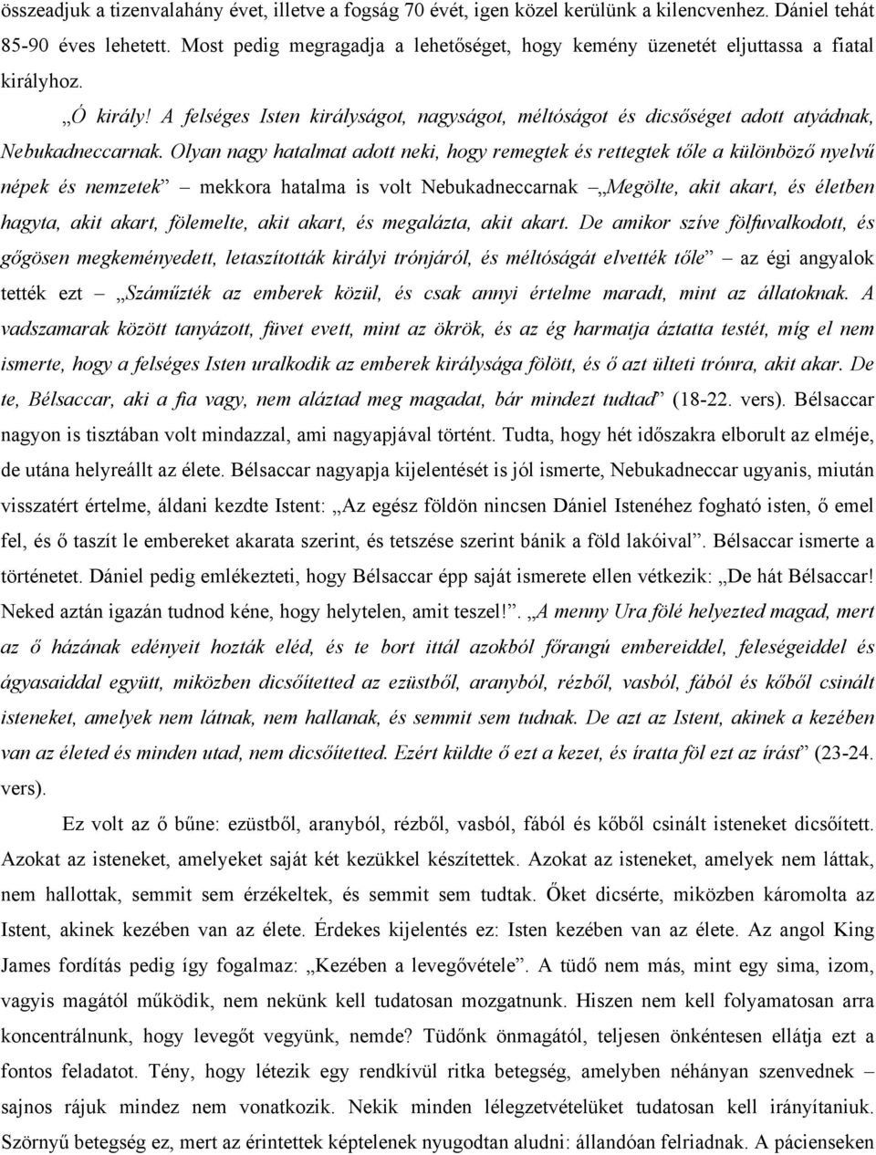 Olyan nagy hatalmat adott neki, hogy remegtek és rettegtek tőle a különböző nyelvű népek és nemzetek mekkora hatalma is volt Nebukadneccarnak Megölte, akit akart, és életben hagyta, akit akart,