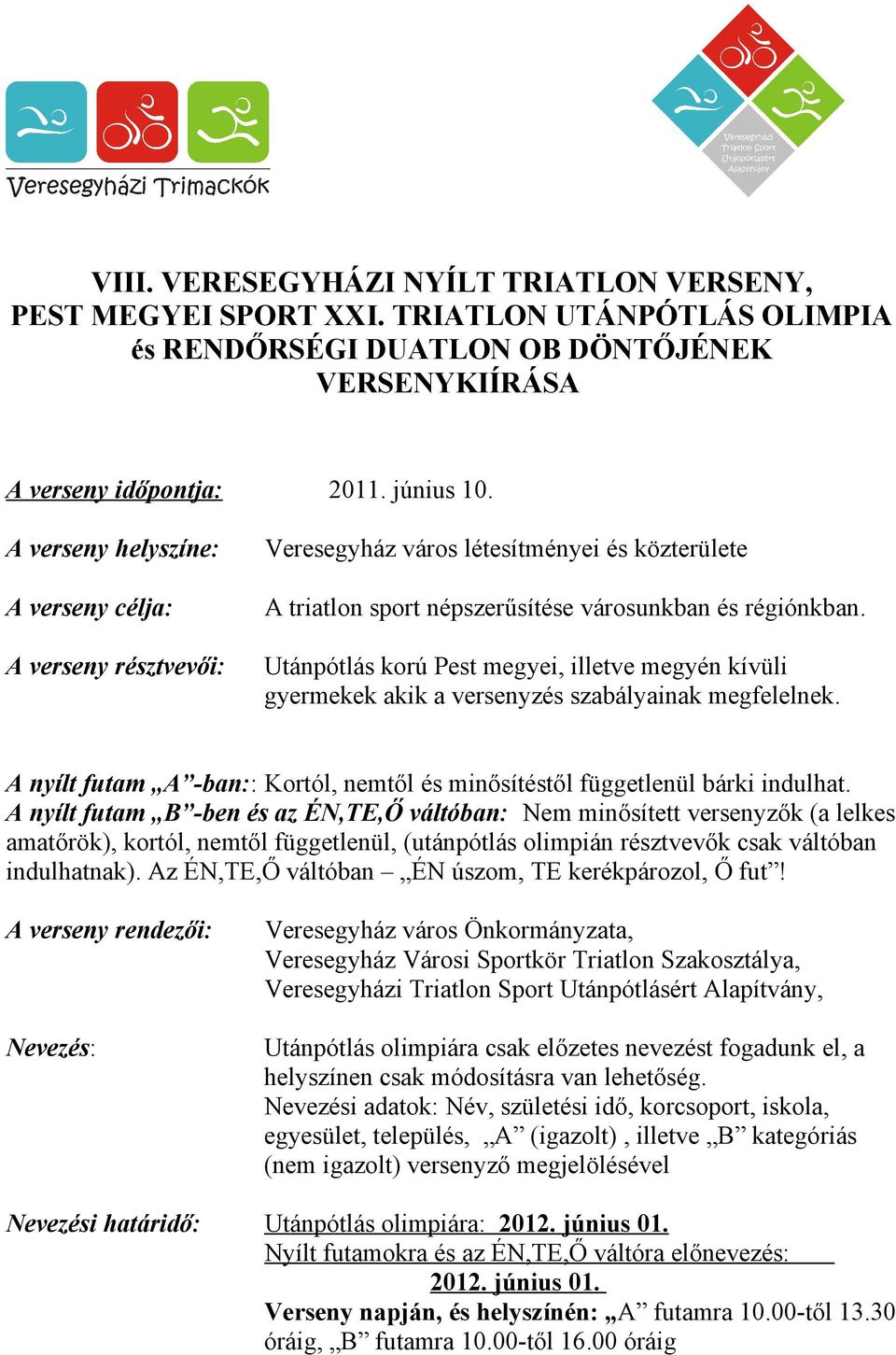 Utánpótlás korú Pest megyei, illetve megyén kívüli gyermekek akik a versenyzés szabályainak megfelelnek. A nyílt futam A -ban:: Kortól, nemtől és minősítéstől függetlenül bárki indulhat.