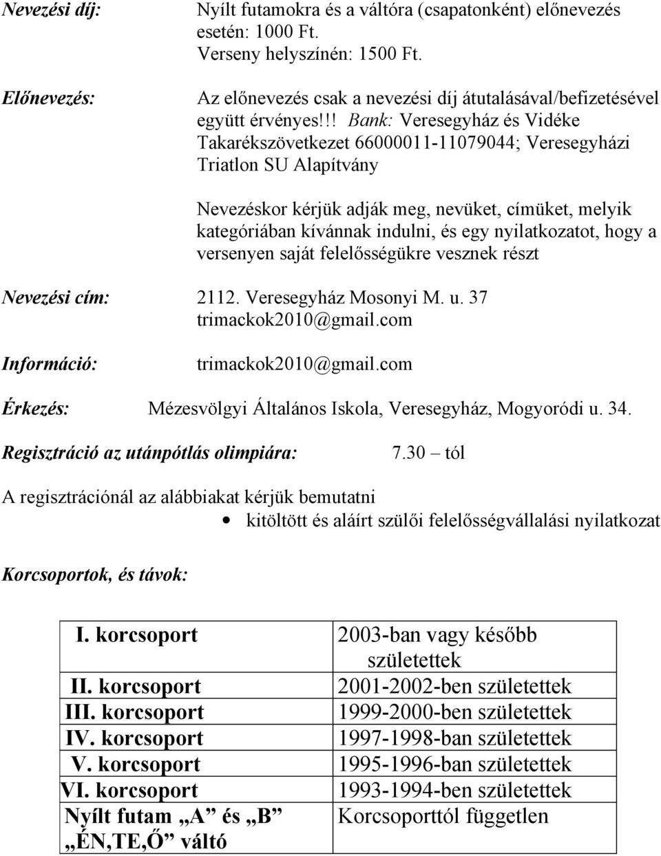 !! Bank: Veresegyház és Vidéke Takarékszövetkezet 66000011-11079044; Veresegyházi Triatlon SU Alapítvány Nevezéskor kérjük adják meg, nevüket, címüket, melyik kategóriában kívánnak indulni, és egy