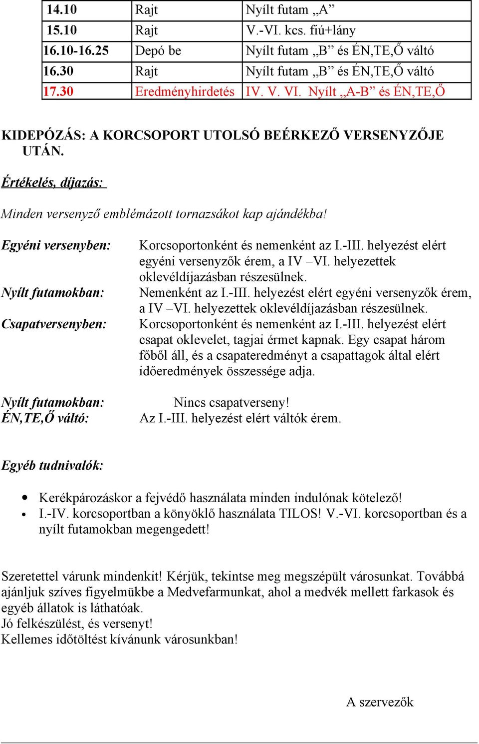 Egyéni versenyben: Nyílt futamokban: Csapatversenyben: Nyílt futamokban: ÉN,TE,Ő váltó: Korcsoportonként és nemenként az I.-III. helyezést elért egyéni versenyzők érem, a IV VI.