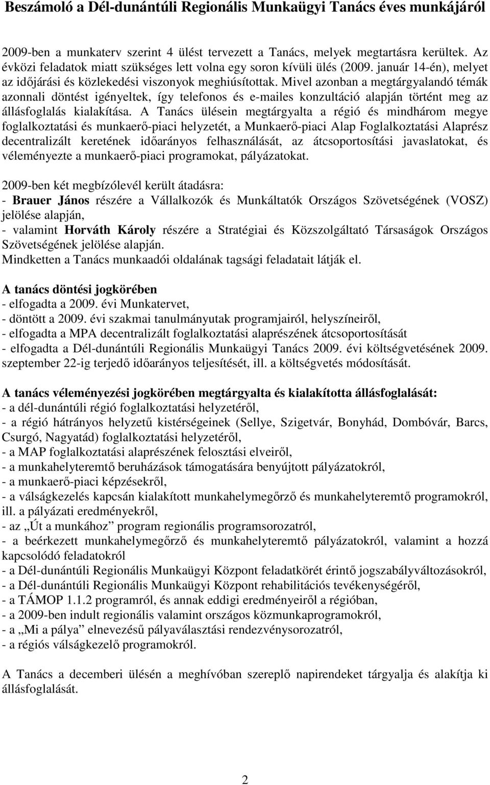 Mivel azonban a megtárgyalandó témák azonnali döntést igényeltek, így telefonos és e-mailes konzultáció alapján történt meg az állásfoglalás kialakítása.