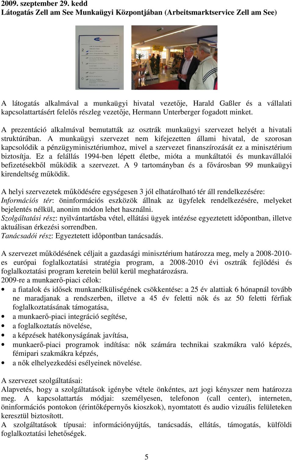 részleg vezetıje, Hermann Unterberger fogadott minket. A prezentáció alkalmával bemutatták az osztrák munkaügyi szervezet helyét a hivatali struktúrában.