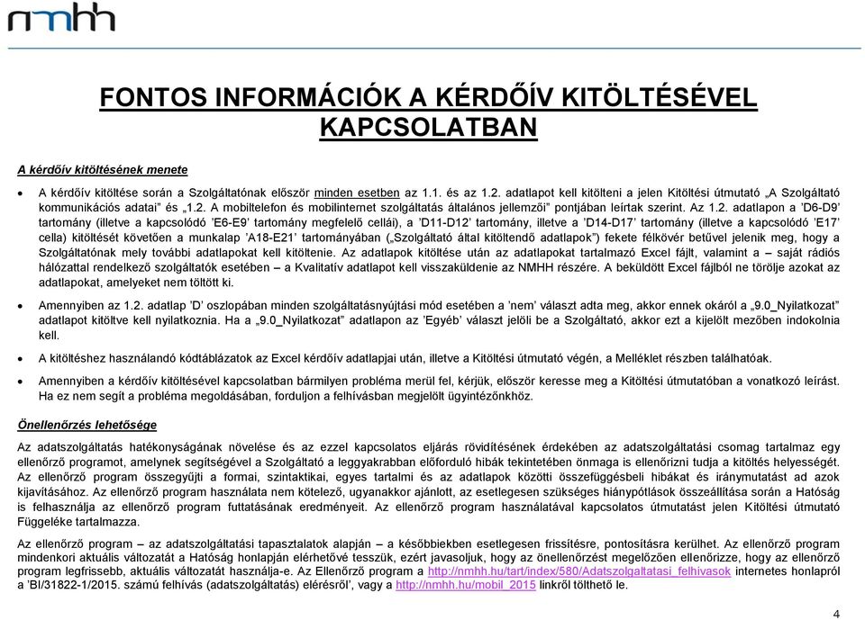 A mobiltelefon és mobilinternet szolgáltatás általános jellemzői pontjában leírtak szerint. Az 1.2.