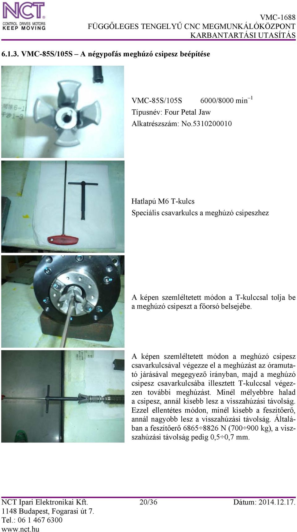 A képen szemléltetett módon a meghúzó csipesz csavarkulcsával végezze el a meghúzást az óramutató járásával megegyező irányban, majd a meghúzó csipesz csavarkulcsába illesztett T-kulccsal végezzen