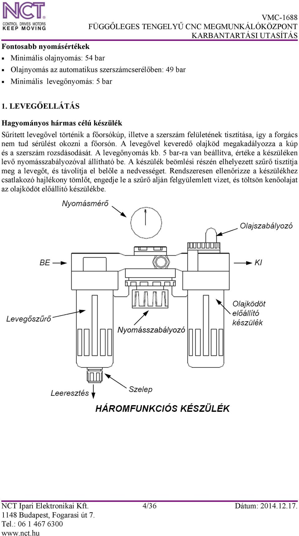 A levegővel keveredő olajköd megakadályozza a kúp és a szerszám rozsdásodását. A levegőnyomás kb. 5 bar-ra van beállítva, értéke a készüléken levő nyomásszabályozóval állítható be.