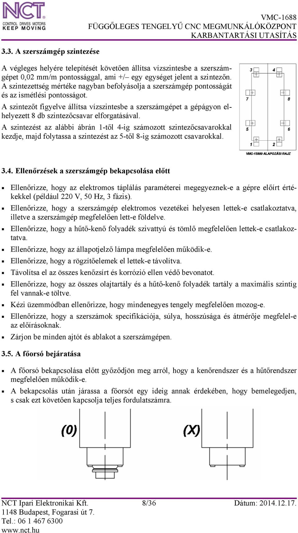 A szintezőt figyelve állítsa vízszintesbe a szerszámgépet a gépágyon elhelyezett 8 db szintezőcsavar elforgatásával.