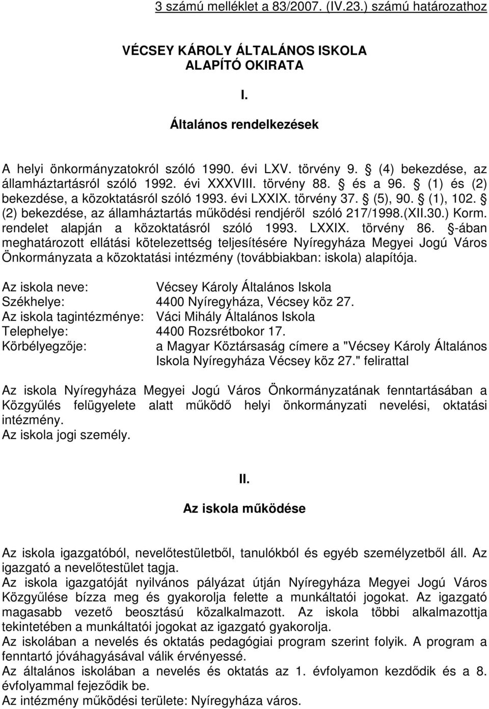 (2) bekezdése, az államháztartás működési rendjéről szóló 217/1998.(XII.30.) Korm. rendelet alapján a közoktatásról szóló 1993. LXXIX. törvény 86.