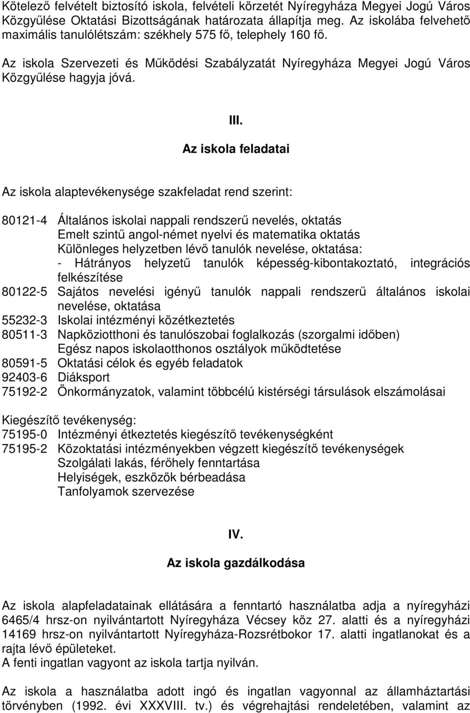 Az iskola feladatai Az iskola alaptevékenysége szakfeladat rend szerint: 80121-4 Általános iskolai nappali rendszerű nevelés, oktatás Emelt szintű angol-német nyelvi és matematika oktatás Különleges