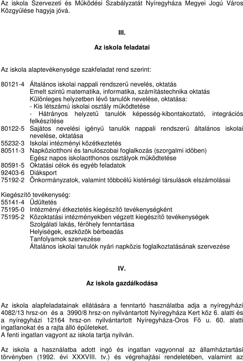 Különleges helyzetben lévő tanulók nevelése, oktatása: - Kis létszámú iskolai osztály működtetése - Hátrányos helyzetű tanulók képesség-kibontakoztató, integrációs felkészítése 80122-5 Sajátos