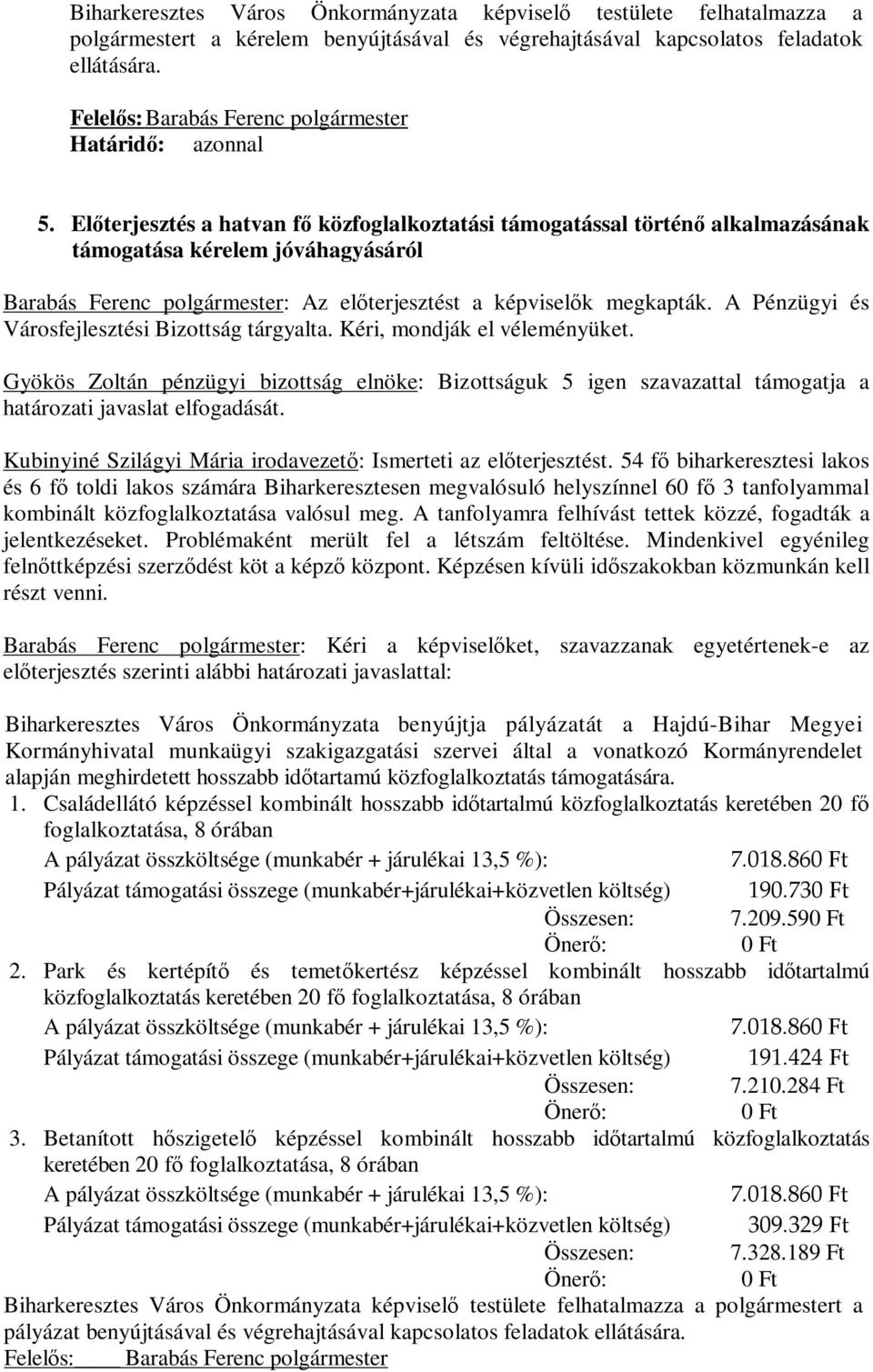 Előterjesztés a hatvan fő közfoglalkoztatási támogatással történő alkalmazásának támogatása kérelem jóváhagyásáról Barabás Ferenc polgármester: Az előterjesztést a képviselők megkapták.