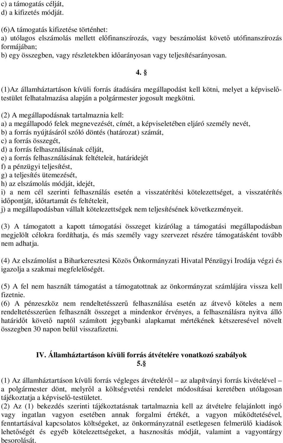 teljesítésarányosan. 4. (1)Az államháztartáson kívüli forrás átadására megállapodást kell kötni, melyet a képviselőtestület felhatalmazása alapján a polgármester jogosult megkötni.