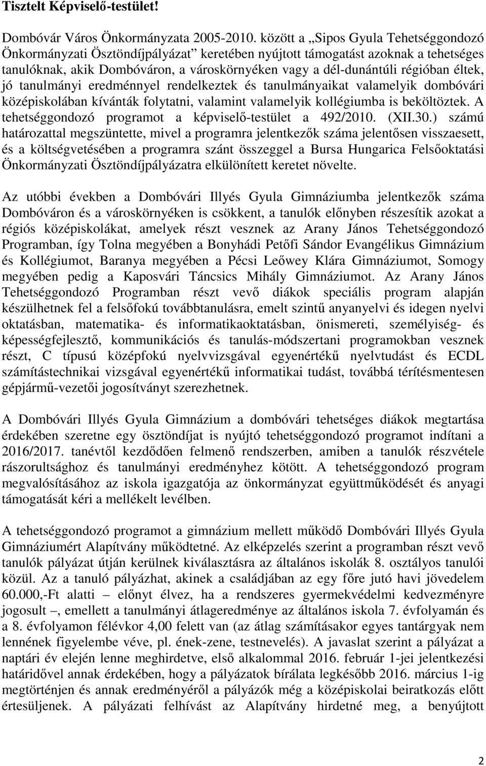 éltek, jó tanulmányi eredménnyel rendelkeztek és tanulmányaikat valamelyik dombóvári középiskolában kívánták folytatni, valamint valamelyik kollégiumba is beköltöztek.