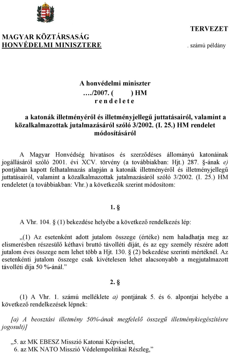 ) HM rendelet módosításáról A Magyar Honvédség hivatásos és szerződéses állományú katonáinak jogállásáról szóló 2001. évi XCV. törvény (a továbbiakban: Hjt.) 287.
