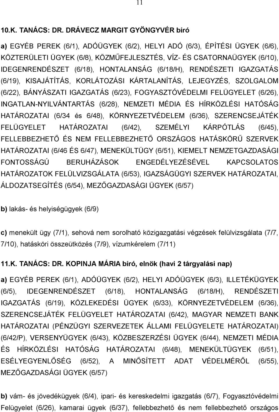 (6/18), HONTALANSÁG (6/18/H), RENDÉSZETI IGAZGATÁS (6/19), KISAJÁTÍTÁS, KORLÁTOZÁSI KÁRTALANÍTÁS, LEJEGYZÉS, SZOLGALOM (6/22), BÁNYÁSZATI IGAZGATÁS (6/23), FOGYASZTÓVÉDELMI FELÜGYELET (6/26),