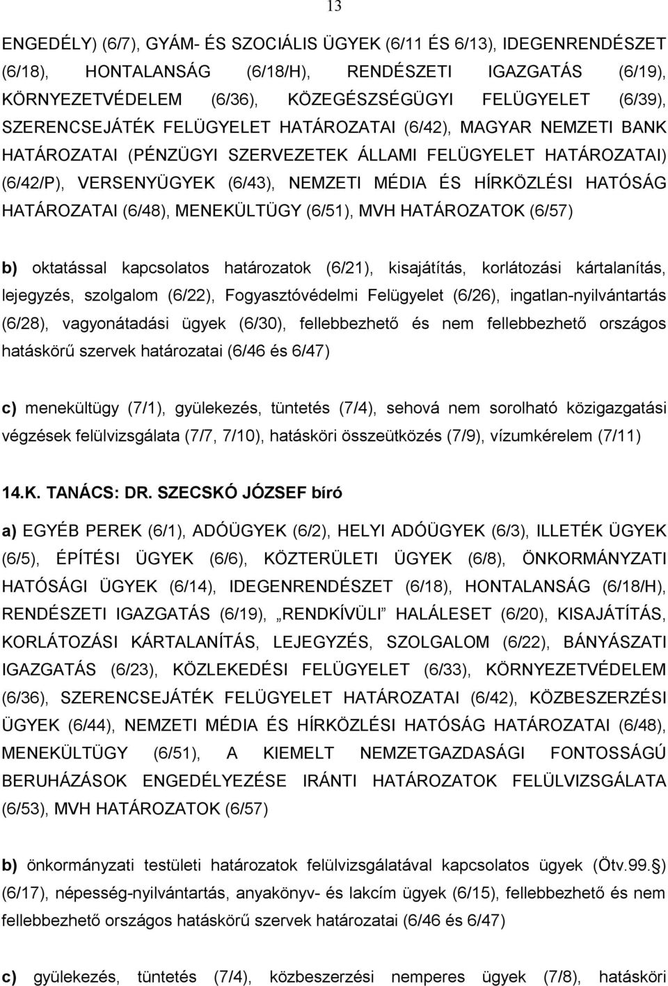 HATÁROZATAI (6/48), MENEKÜLTÜGY (6/51), MVH HATÁROZATOK (6/57) b) oktatással kapcsolatos határozatok (6/21), kisajátítás, korlátozási kártalanítás, lejegyzés, szolgalom (6/22), Fogyasztóvédelmi