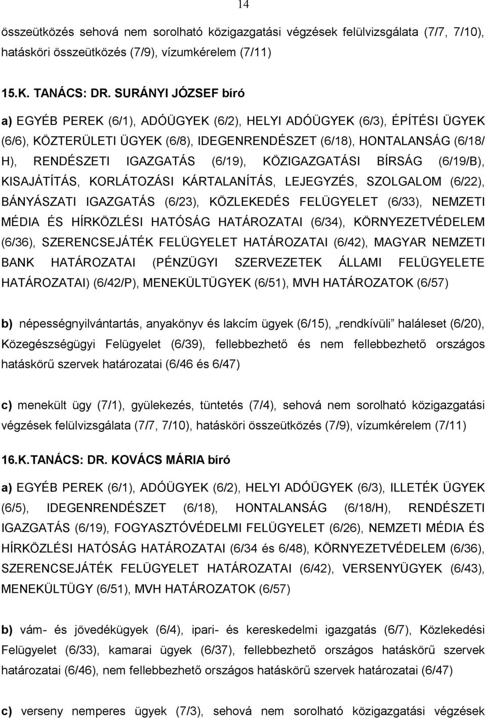 (6/19), KÖZIGAZGATÁSI BÍRSÁG (6/19/B), KISAJÁTÍTÁS, KORLÁTOZÁSI KÁRTALANÍTÁS, LEJEGYZÉS, SZOLGALOM (6/22), BÁNYÁSZATI IGAZGATÁS (6/23), KÖZLEKEDÉS FELÜGYELET (6/33), NEMZETI MÉDIA ÉS HÍRKÖZLÉSI