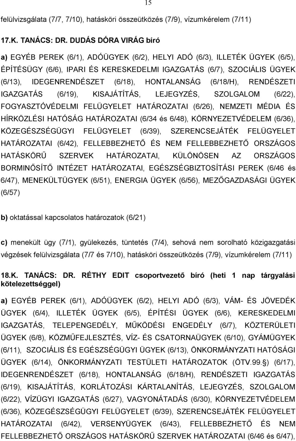 (6/18), HONTALANSÁG (6/18/H), RENDÉSZETI IGAZGATÁS (6/19), KISAJÁTÍTÁS, LEJEGYZÉS, SZOLGALOM (6/22), FOGYASZTÓVÉDELMI FELÜGYELET HATÁROZATAI (6/26), NEMZETI MÉDIA ÉS HÍRKÖZLÉSI HATÓSÁG HATÁROZATAI