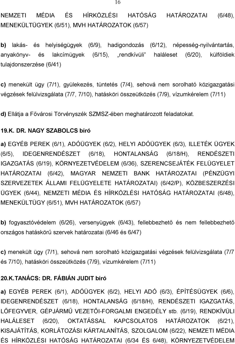 (7/7, 7/10), hatásköri összeütközés (7/9), vízumkérelem (7/11) d) Ellátja a Fővárosi Törvényszék SZMSZ-ében meghatározott feladatokat. 19.K. DR.