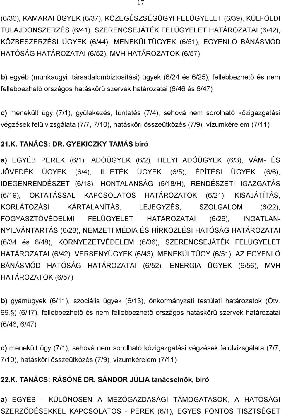 határozatai (6/46 és 6/47) c) menekült ügy (7/1), gyülekezés, tüntetés (7/4), sehová nem sorolható közigazgatási végzések felülvizsgálata (7/7, 7/10), hatásköri összeütközés (7/9), vízumkérelem