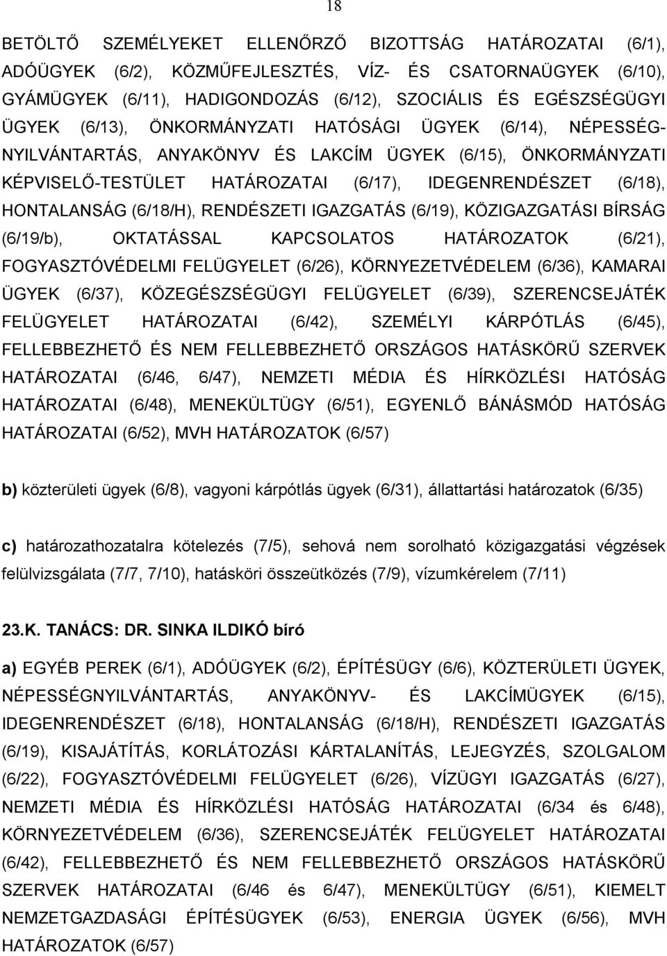 (6/18/H), RENDÉSZETI IGAZGATÁS (6/19), KÖZIGAZGATÁSI BÍRSÁG (6/19/b), OKTATÁSSAL KAPCSOLATOS HATÁROZATOK (6/21), FOGYASZTÓVÉDELMI FELÜGYELET (6/26), KÖRNYEZETVÉDELEM (6/36), KAMARAI ÜGYEK (6/37),