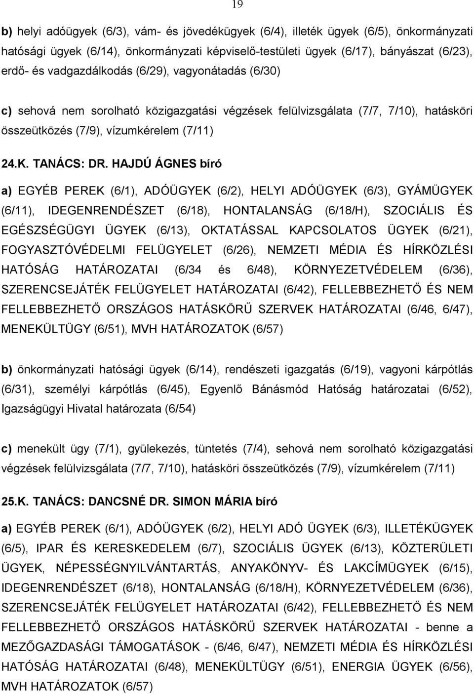 HAJDÚ ÁGNES bíró a) EGYÉB PEREK (6/1), ADÓÜGYEK (6/2), HELYI ADÓÜGYEK (6/3), GYÁMÜGYEK (6/11), IDEGENRENDÉSZET (6/18), HONTALANSÁG (6/18/H), SZOCIÁLIS ÉS EGÉSZSÉGÜGYI ÜGYEK (6/13), OKTATÁSSAL