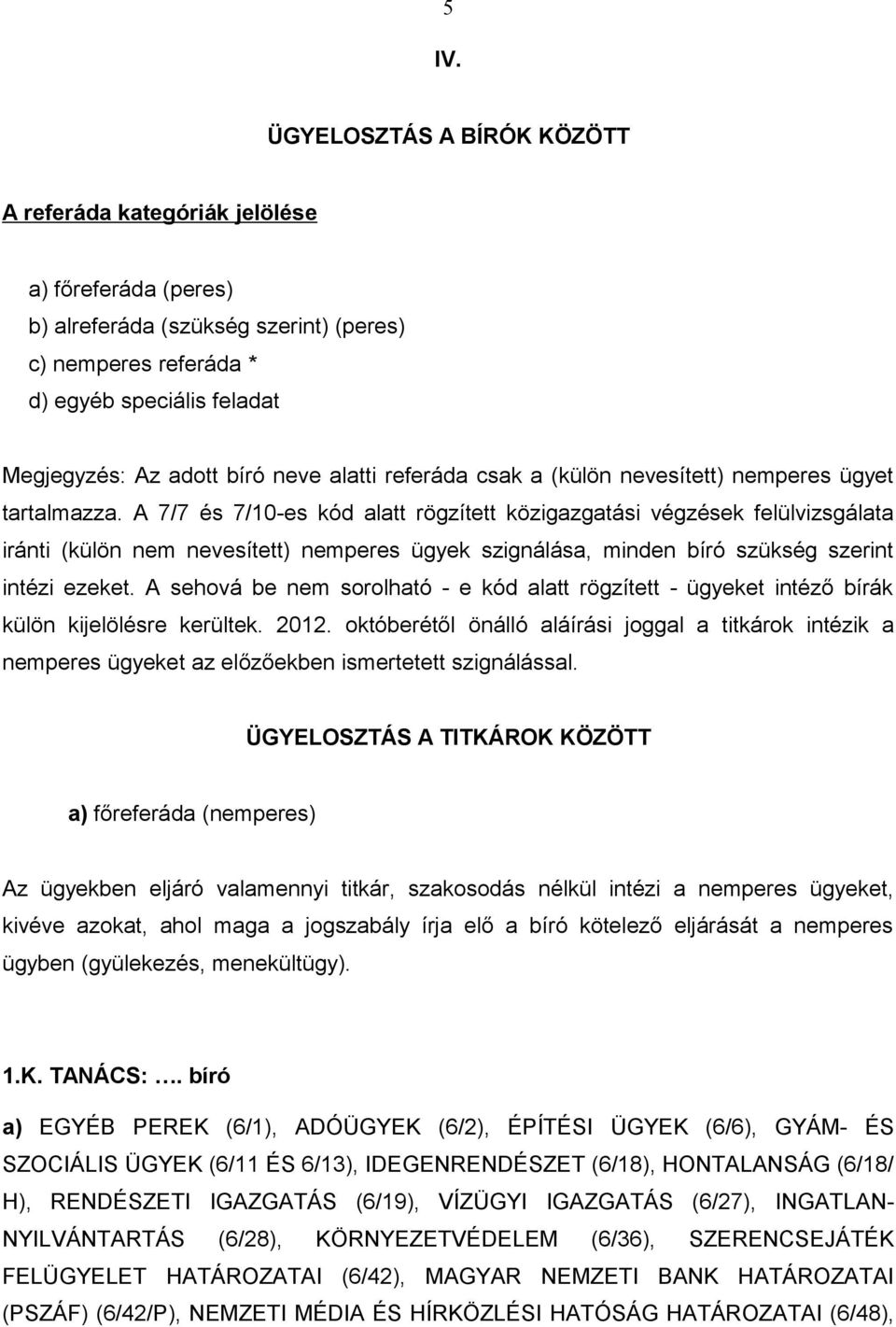 A 7/7 és 7/10-es kód alatt rögzített közigazgatási végzések felülvizsgálata iránti (külön nem nevesített) nemperes ügyek szignálása, minden bíró szükség szerint intézi ezeket.