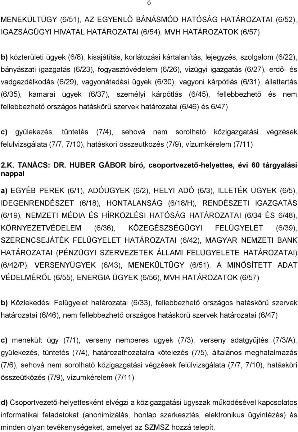 állattartás (6/35), kamarai ügyek (6/37), személyi kárpótlás (6/45), fellebbezhető és nem fellebbezhető országos hatáskörű szervek határozatai (6/46) és 6/47) c) gyülekezés, tüntetés (7/4), sehová